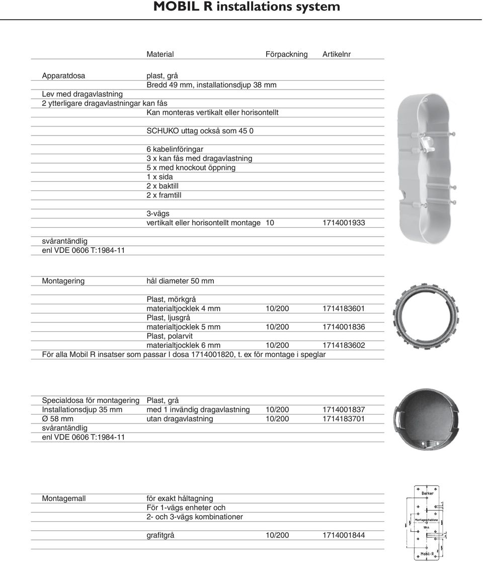 hål diameter 50 mm Plast, mörkgrå materialtjocklek 4 mm 10/200 1714183601 Plast, ljusgrå materialtjocklek 5 mm 10/200 1714001836 Plast, polarvit materialtjocklek 6 mm 10/200 1714183602 För alla Mobil