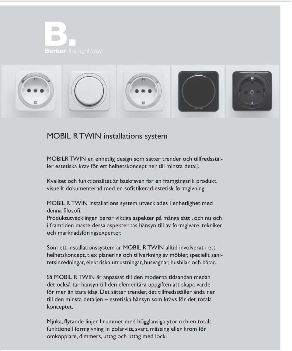 MOBIL R TWIN installations system utvecklades i enhetlighet med denna filosofi.