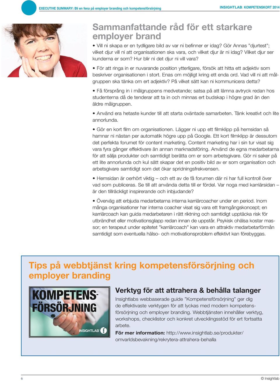 För att ringa in er nuvarande position ytterligare, försök att hitta ett adjektiv som beskriver organisationen i stort. Enas om möjligt kring ett enda ord.