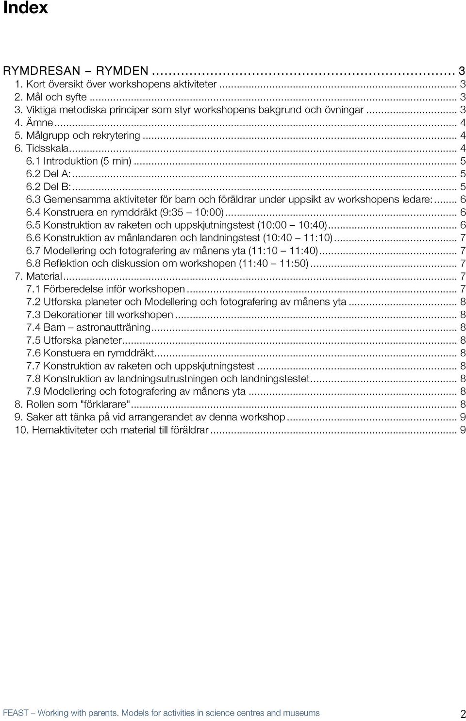 .. 6 6.4 Konstruera en rymddräkt (9:35 10:00)... 6 6.5 Konstruktion av raketen och uppskjutningstest (10:00 10:40)... 6 6.6 Konstruktion av månlandaren och landningstest (10:40 11:10)... 7 6.