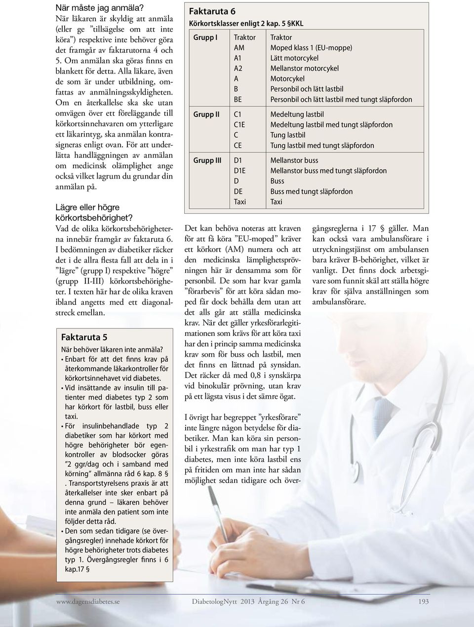 Om en återkallelse ska ske utan omvägen över ett föreläggande till körkortsinnehavaren om ytterligare ett läkarintyg, ska anmälan kontrasigneras enligt ovan.