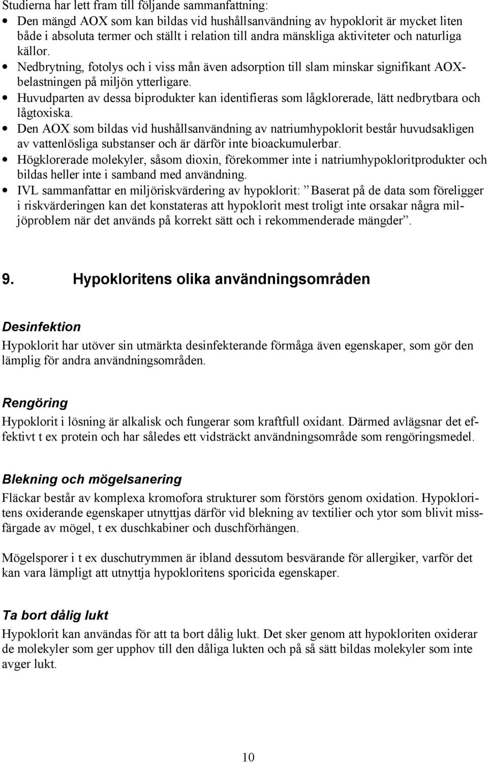 Huvudparten av dessa biprodukter kan identifieras som lågklorerade, lätt nedbrytbara och lågtoxiska.