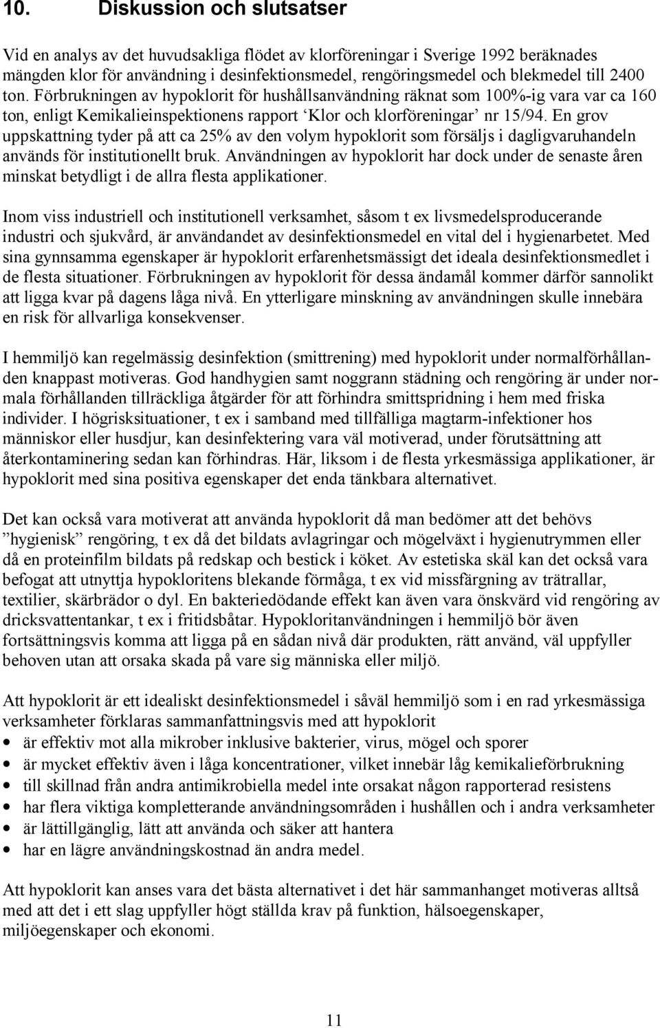 En grov uppskattning tyder på att ca 25% av den volym hypoklorit som försäljs i dagligvaruhandeln används för institutionellt bruk.