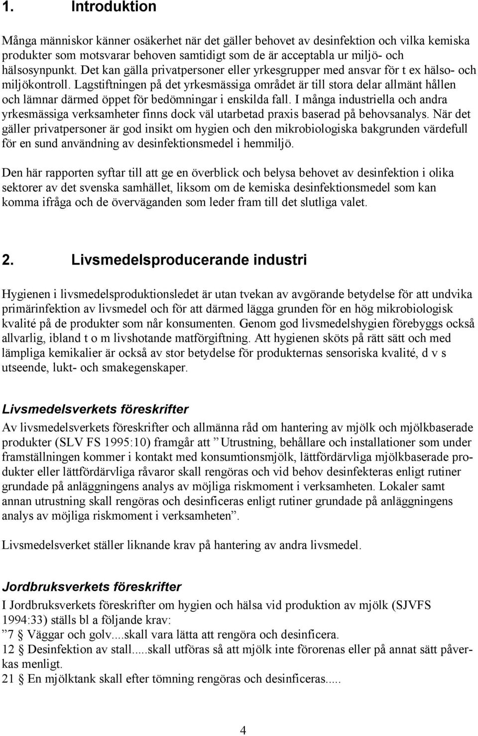Lagstiftningen på det yrkesmässiga området är till stora delar allmänt hållen och lämnar därmed öppet för bedömningar i enskilda fall.
