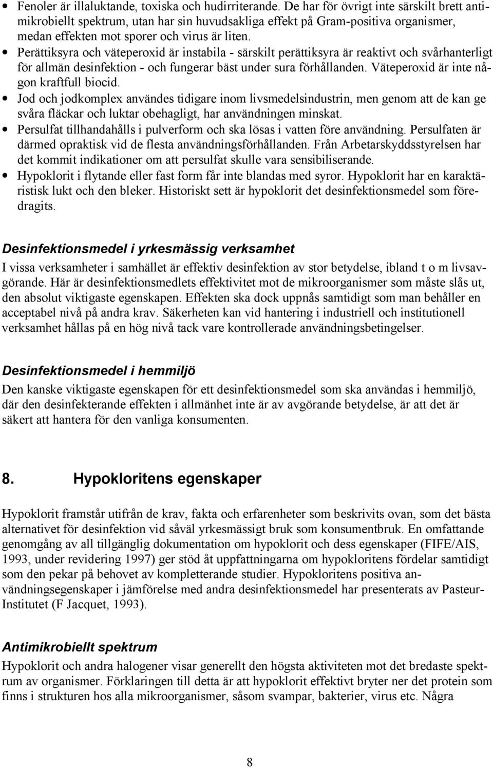 Perättiksyra och väteperoxid är instabila - särskilt perättiksyra är reaktivt och svårhanterligt för allmän desinfektion - och fungerar bäst under sura förhållanden.
