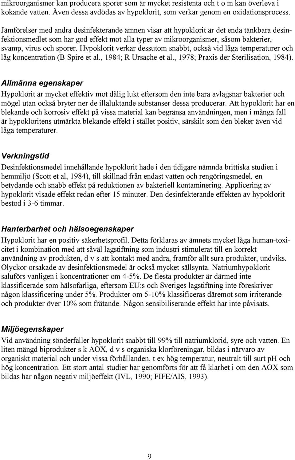 sporer. Hypoklorit verkar dessutom snabbt, också vid låga temperaturer och låg koncentration (B Spire et al., 1984; R Ursache et al., 1978; Praxis der Sterilisation, 1984).