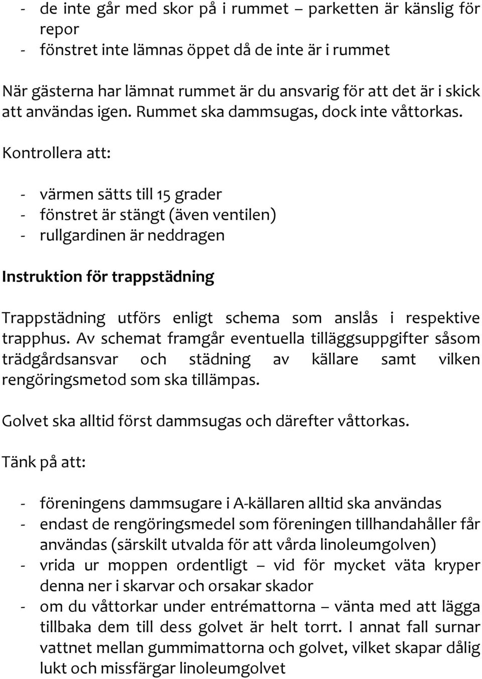 Kontrollera att: värmen sätts till 15 grader fönstret är stängt (även ventilen) rullgardinen är neddragen Instruktion för trappstädning Trappstädning utförs enligt schema som anslås i respektive