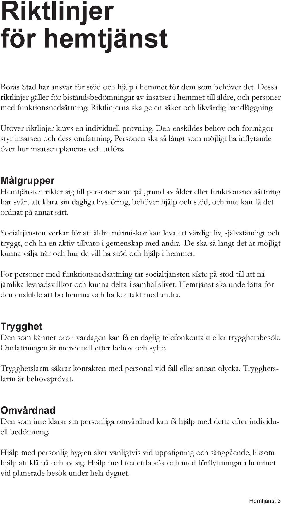 Utöver riktlinjer krävs en individuell prövning. Den enskildes behov och förmågor styr insatsen och dess omfattning.