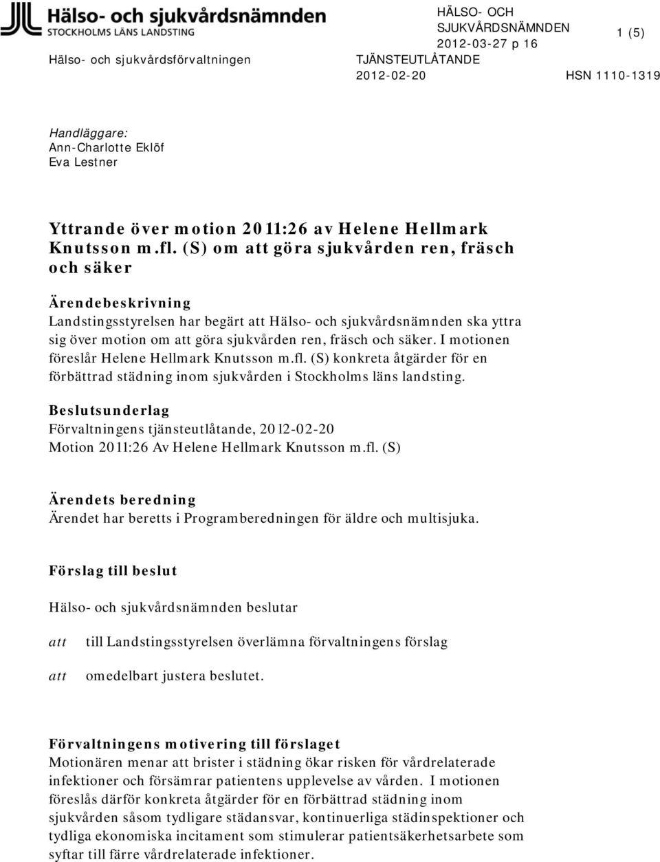 säker. I motionen föreslår Helene Hellmark Knutsson m.fl. (S) konkreta åtgärder för en förbättrad städning inom sjukvården i Stockholms läns landsting.