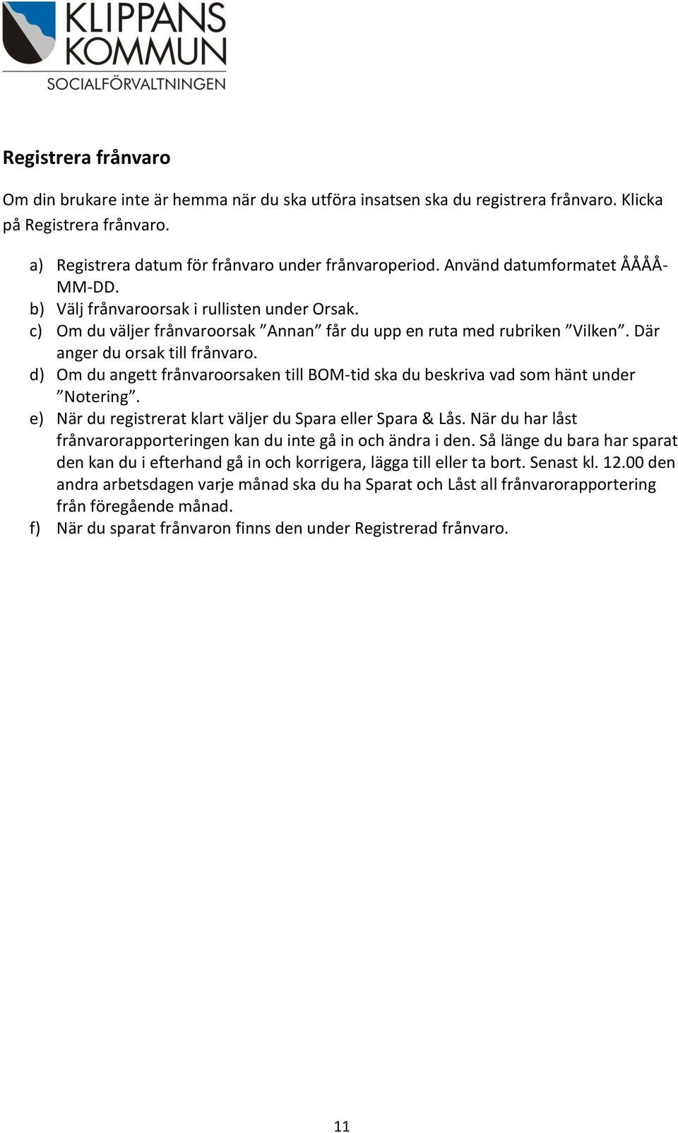 d) Om du angett frånvaroorsaken till BOM-tid ska du beskriva vad som hänt under Notering. e) När du registrerat klart väljer du Spara eller Spara & Lås.