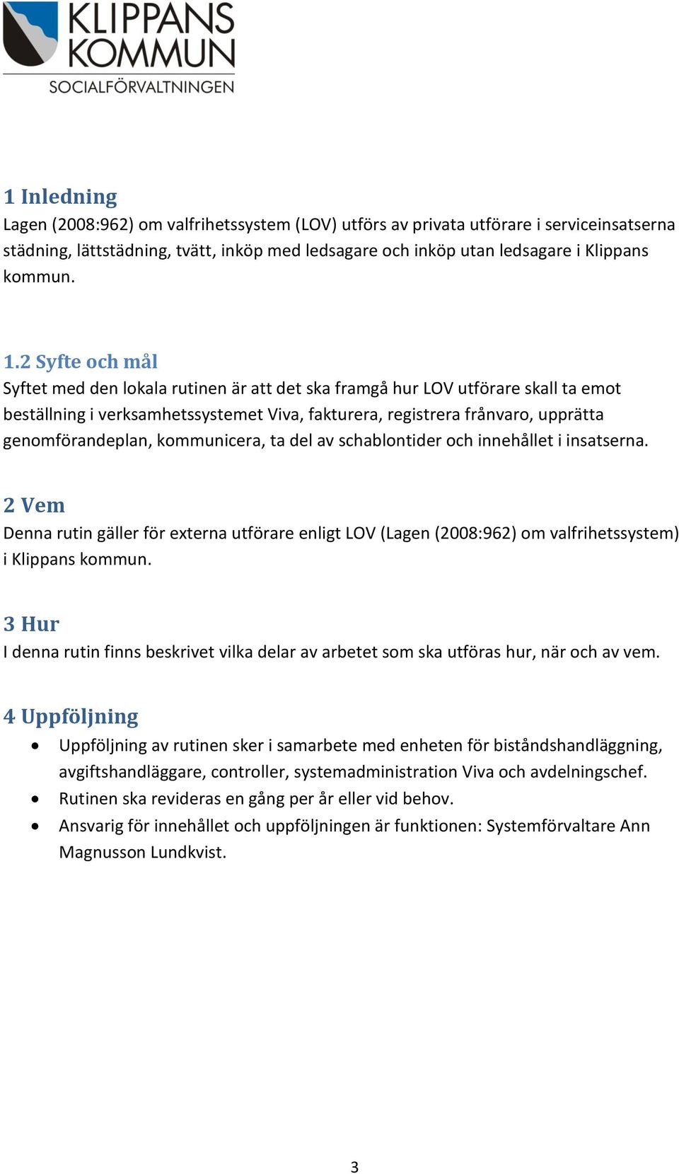 kommunicera, ta del av schablontider och innehållet i insatserna. 2 Vem Denna rutin gäller för externa utförare enligt LOV (Lagen (2008:962) om valfrihetssystem) i Klippans kommun.