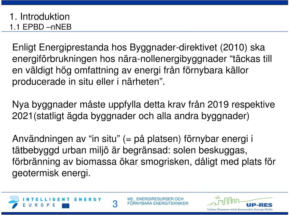 väldigt hög omfattning av energi från förnybara källor producerade in situ eller i närheten.