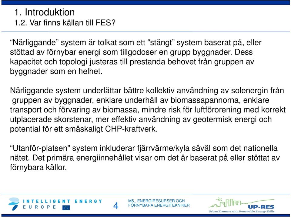 Närliggande system underlättar bättre kollektiv användning av solenergin från gruppen av byggnader, enklare underhåll av biomassapannorna, enklare transport och förvaring av biomassa, mindre risk för