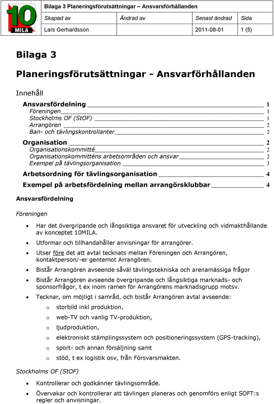 arrangörsklubbar 4 Ansvarsfördelning Föreningen Har det övergripande ch långsiktiga ansvaret för utveckling ch vidmakthållande av knceptet 10MILA.