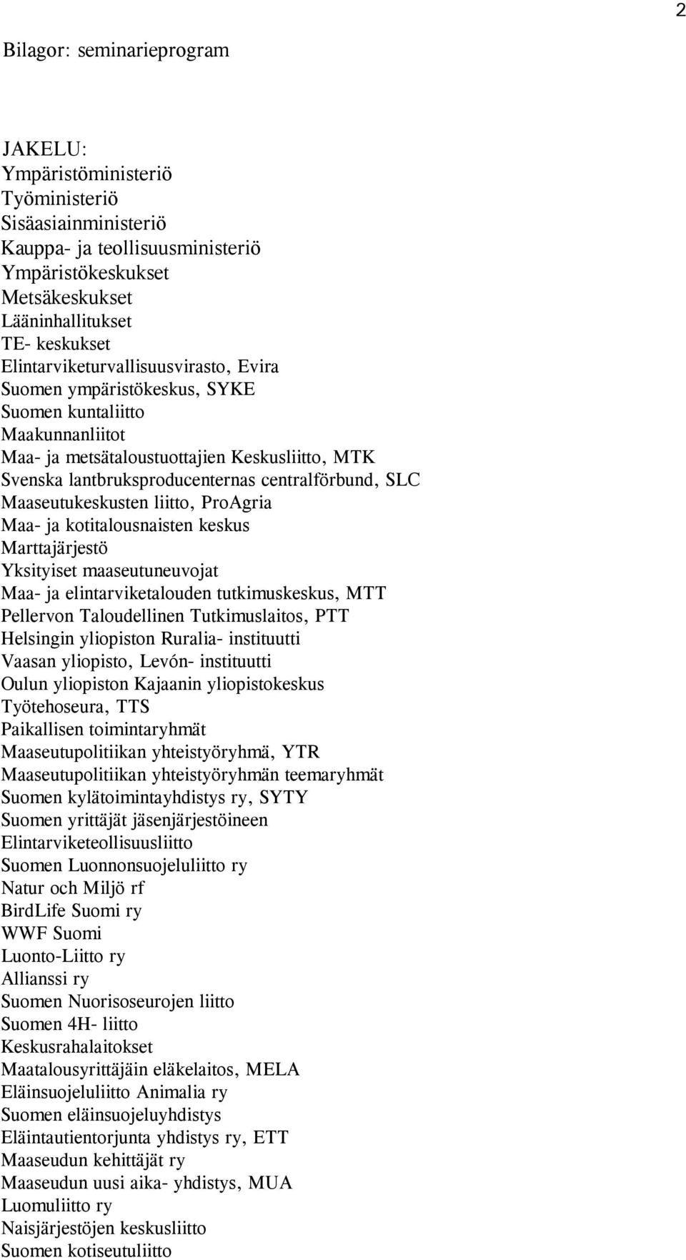 SLC Maaseutukeskusten liitto, ProAgria Maa- ja kotitalousnaisten keskus Marttajärjestö Yksityiset maaseutuneuvojat Maa- ja elintarviketalouden tutkimuskeskus, MTT Pellervon Taloudellinen