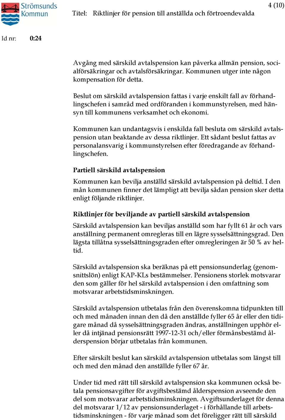 Kommunen kan undantagsvis i enskilda fall besluta om särskild avtalspension utan beaktande av dessa riktlinjer.