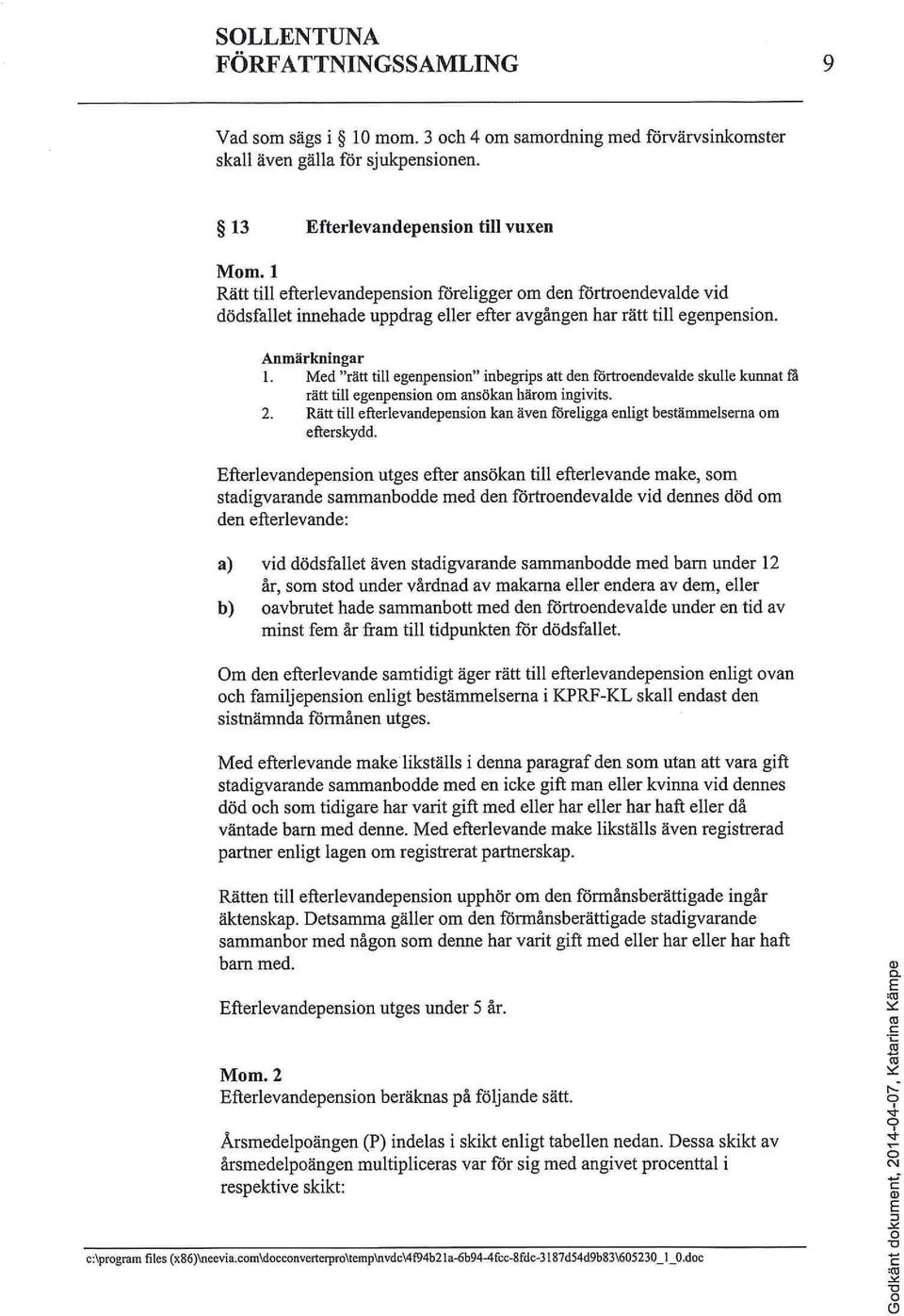 Med "rätt till egenpension" inbegrips att den förtroendevalde skulle kunnat få rätt till egenpension om ansökan härom ingivits. 2.