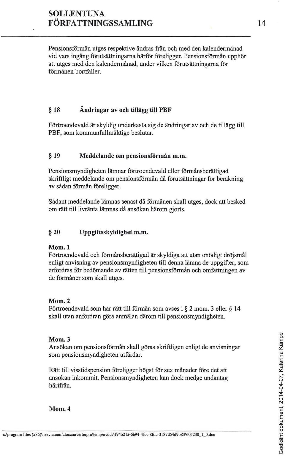 18 Ändringar av och tillägg till PBF Förtroendevald är skyldig underkasta sig de ändringar av och de tillägg till PBF, som 