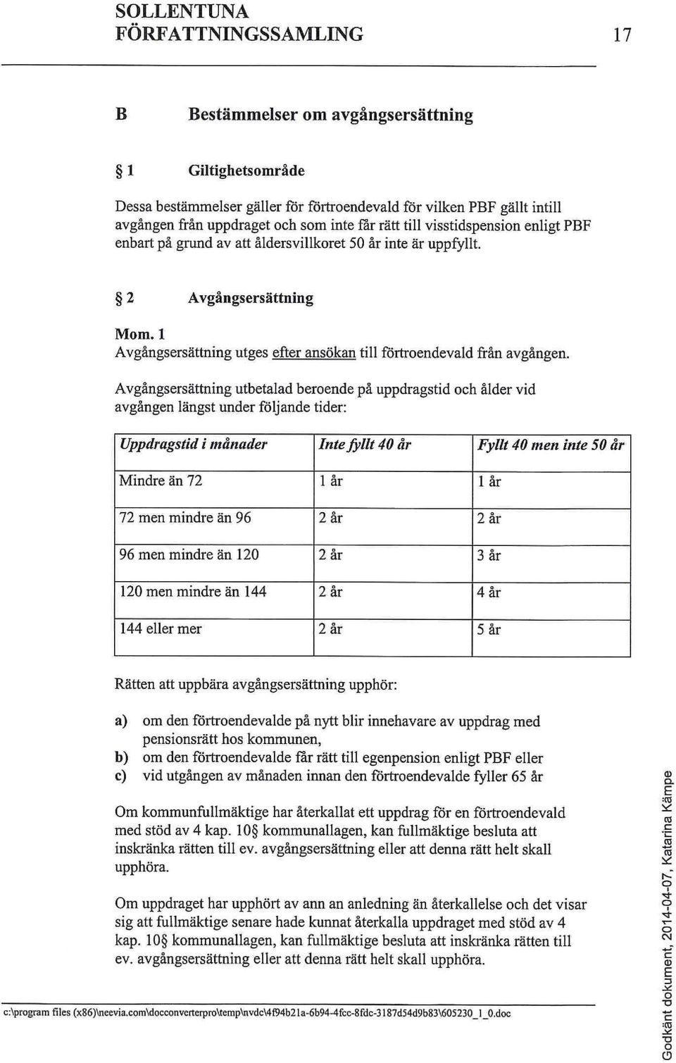 Avgångsersättning utbetalad beroende på uppdragstid och ålder vid avgången längst under följande tider: Uppdragstid i månader Inte fyllt 40 år Fyllt 40 men inte 50 år Mindre än 72 1 år 1 år 72 men