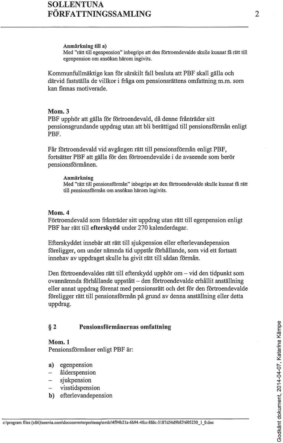 3 PBF upphör att gälla för förtroendevald, då denne frånträder sitt pensionsgrundande uppdrag utan att bli berättigad till pensionsförmån enligt PBF.