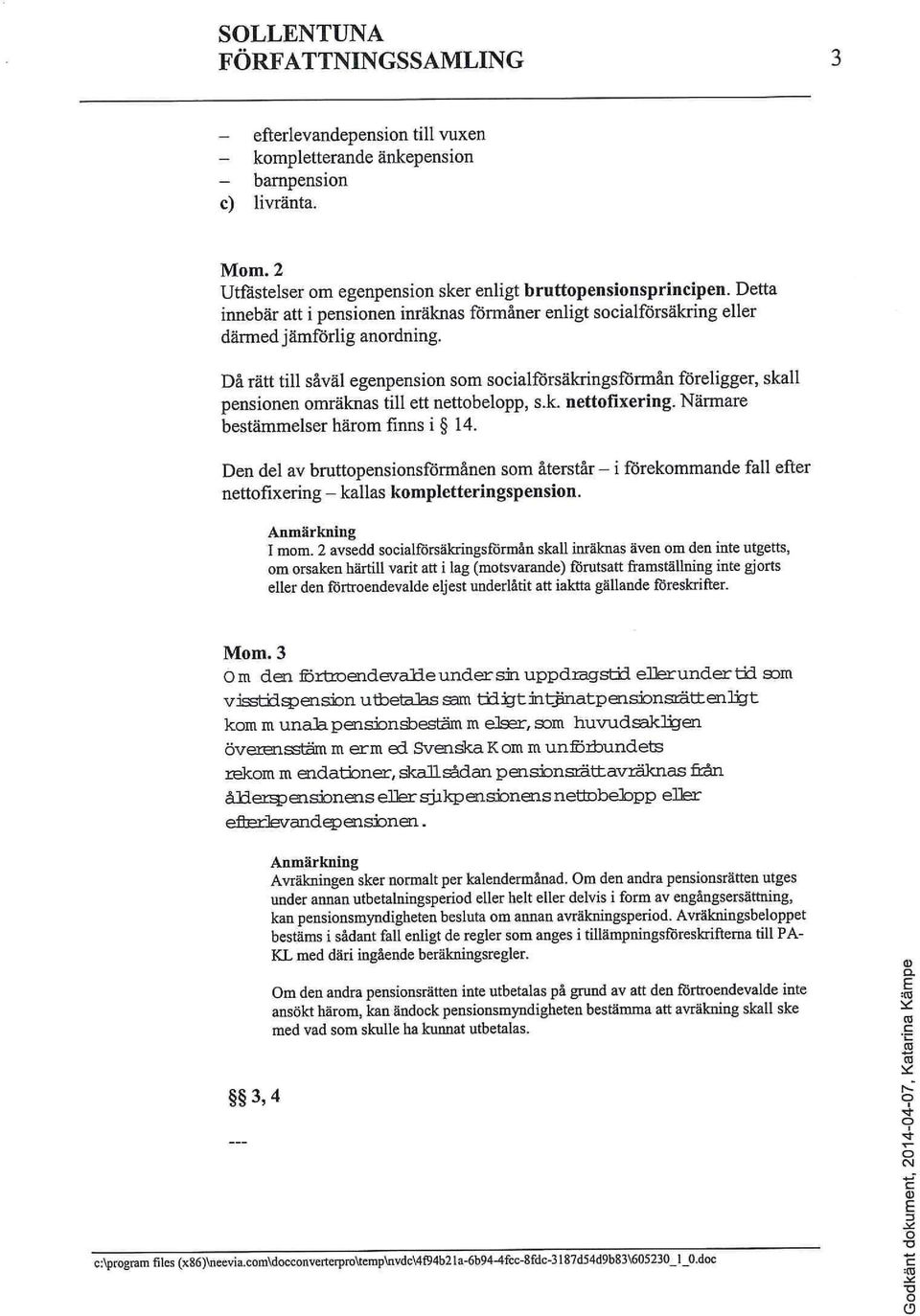 Då rätt till såväl egenpension som socialförsäkringsförmån föreligger, skall pensionen omräknas till ett nettobelopp, s.k. nettofixering. Närmare bestämmelser härom finns i 14.