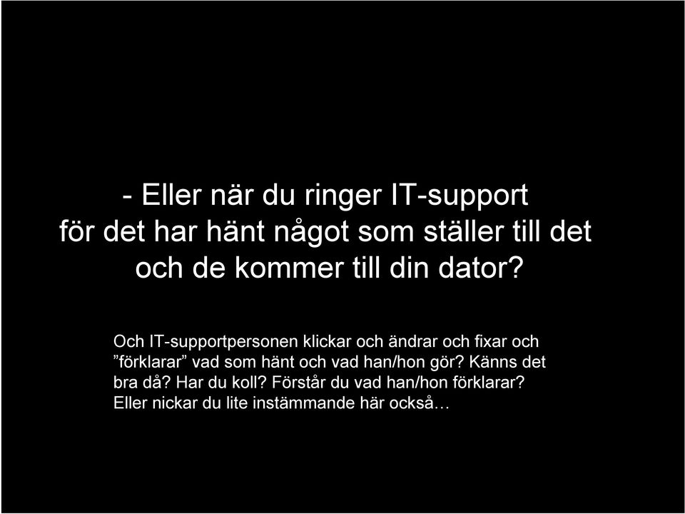 Och IT-supportpersonen klickar och ändrar och fixar och förklarar vad som hänt