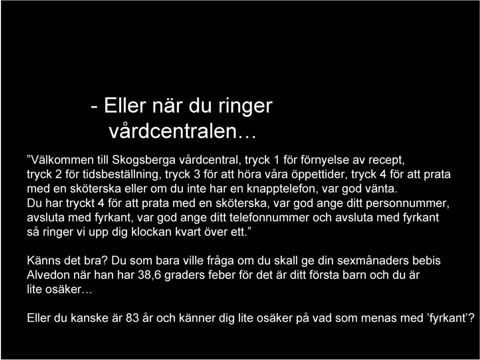 Du har tryckt 4 för att prata med en sköterska, var god ange ditt personnummer, avsluta med fyrkant, var god ange ditt telefonnummer och avsluta med fyrkant så ringer vi upp dig