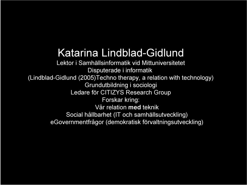 Grundutbildning i sociologi Ledare för CITIZYS Research Group Forskar kring: Vår relation