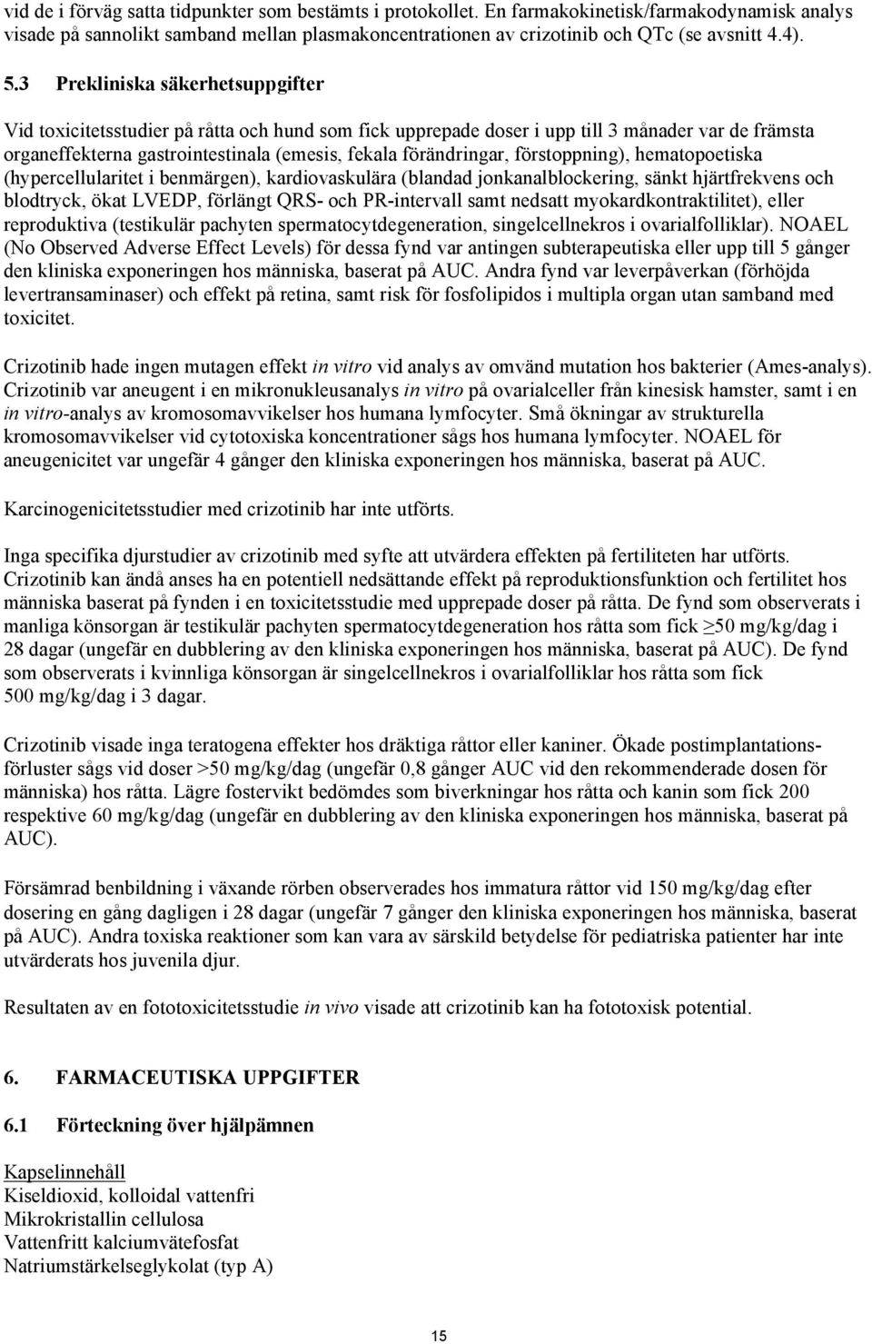 förstoppning), hematopoetiska (hypercellularitet i benmärgen), kardiovaskulära (blandad jonkanalblockering, sänkt hjärtfrekvens och blodtryck, ökat LVEDP, förlängt QRS- och PR-intervall samt nedsatt