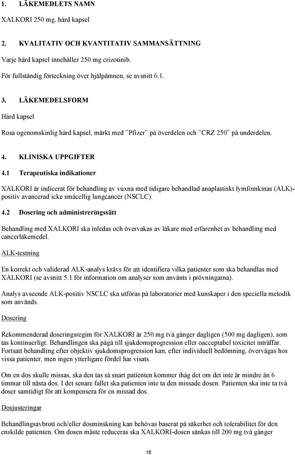 1 Terapeutiska indikationer XALKORI är indicerat för behandling av vuxna med tidigare behandlad anaplastiskt lymfomkinas (ALK)- positiv avancerad icke småcellig lungcancer (NSCLC). 4.