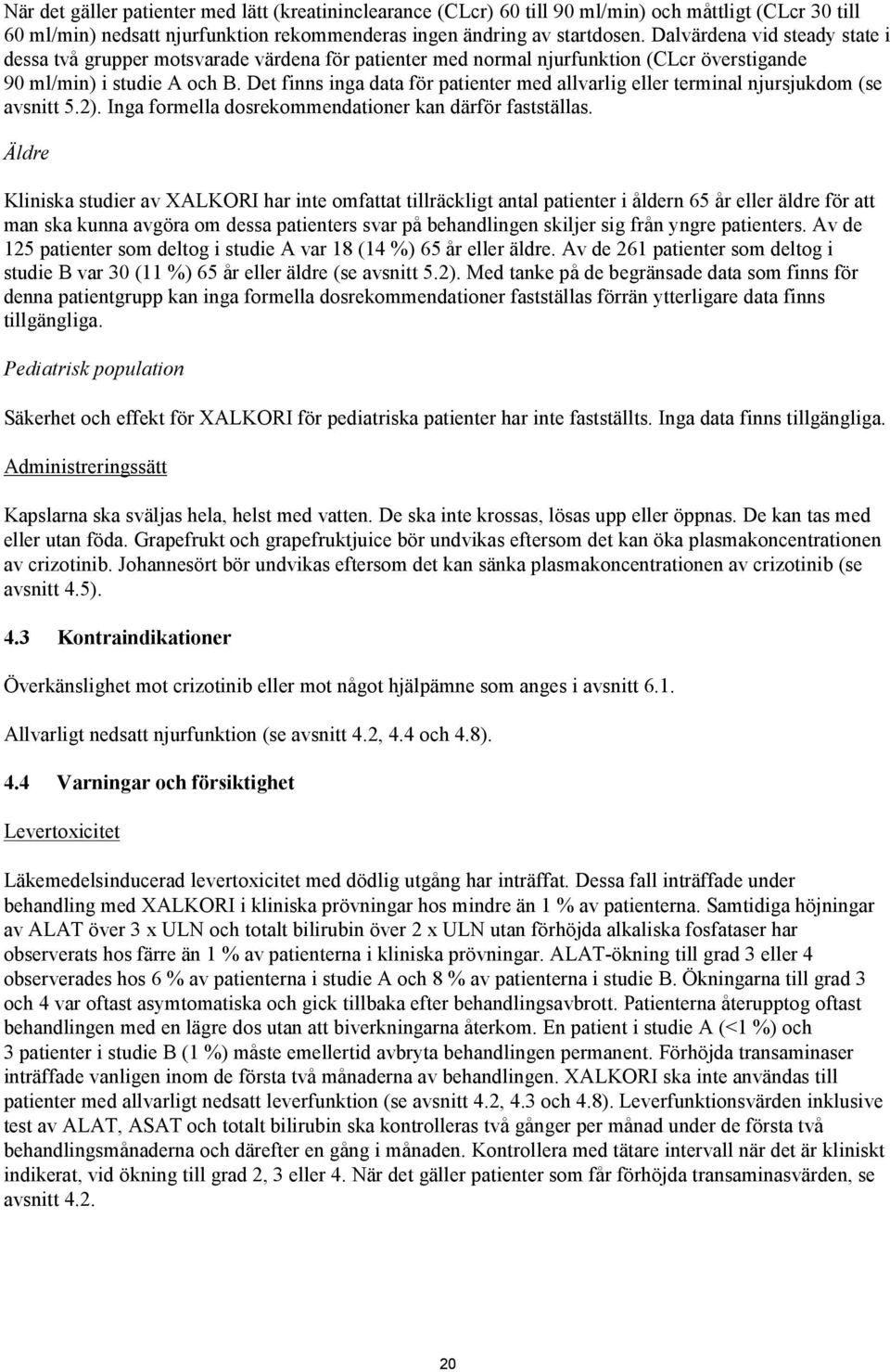 Det finns inga data för patienter med allvarlig eller terminal njursjukdom (se avsnitt 5.2). Inga formella dosrekommendationer kan därför fastställas.
