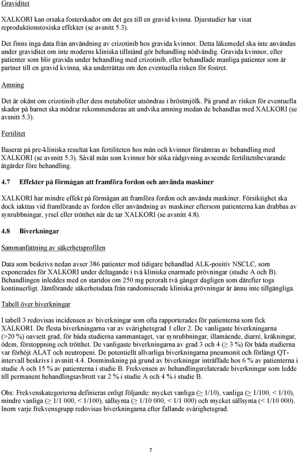 Gravida kvinnor, eller patienter som blir gravida under behandling med crizotinib, eller behandlade manliga patienter som är partner till en gravid kvinna, ska underrättas om den eventuella risken