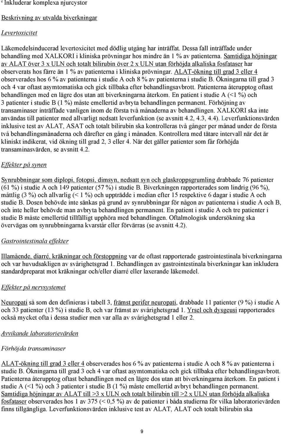 Samtidiga höjningar av ALAT över 3 x ULN och totalt bilirubin över 2 x ULN utan förhöjda alkaliska fosfataser har observerats hos färre än 1 % av patienterna i kliniska prövningar.