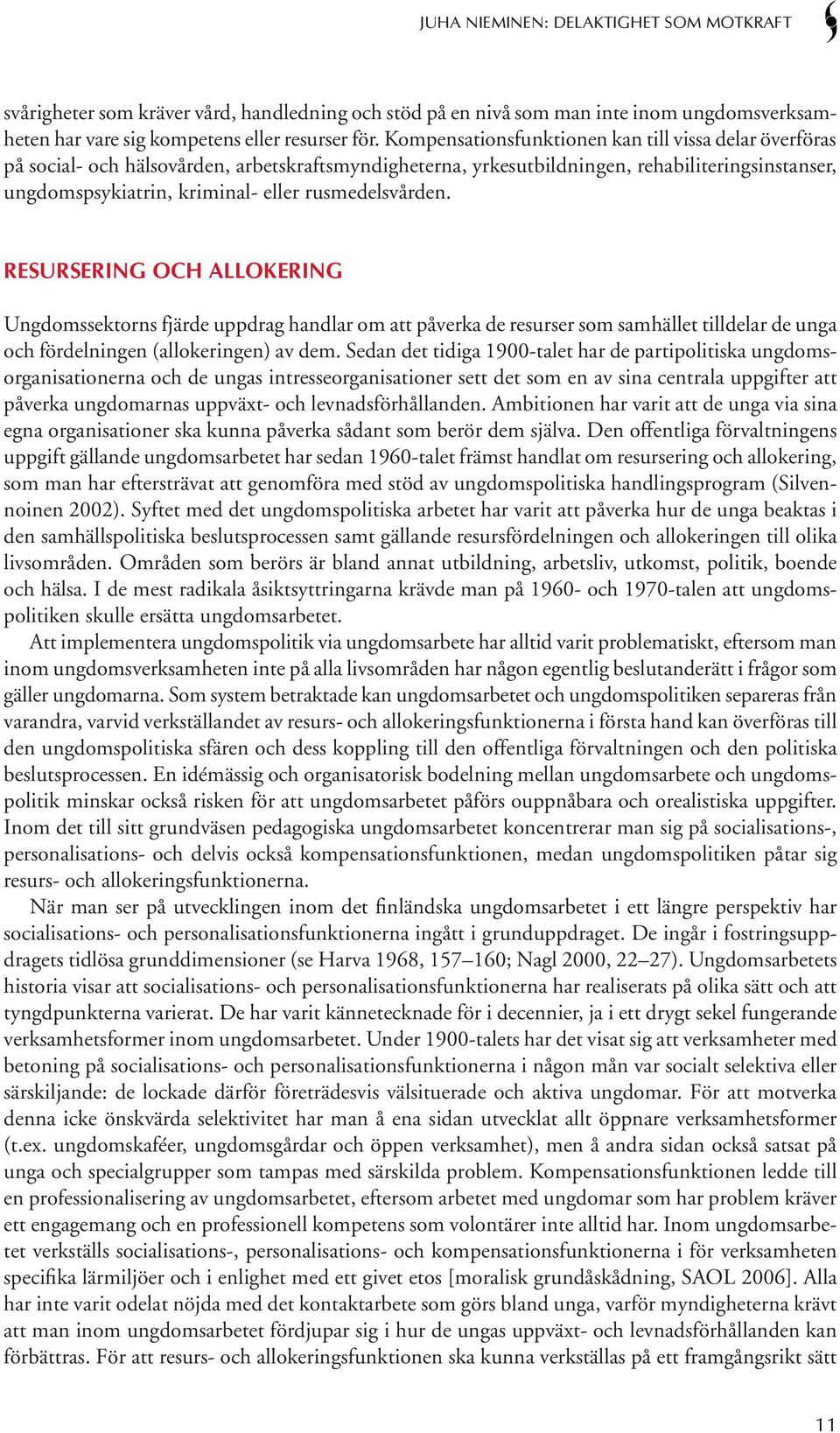 rusmedelsvården. Resursering och allokering Ungdomssektorns fjärde uppdrag handlar om att påverka de resurser som samhället tilldelar de unga och fördelningen (allokeringen) av dem.