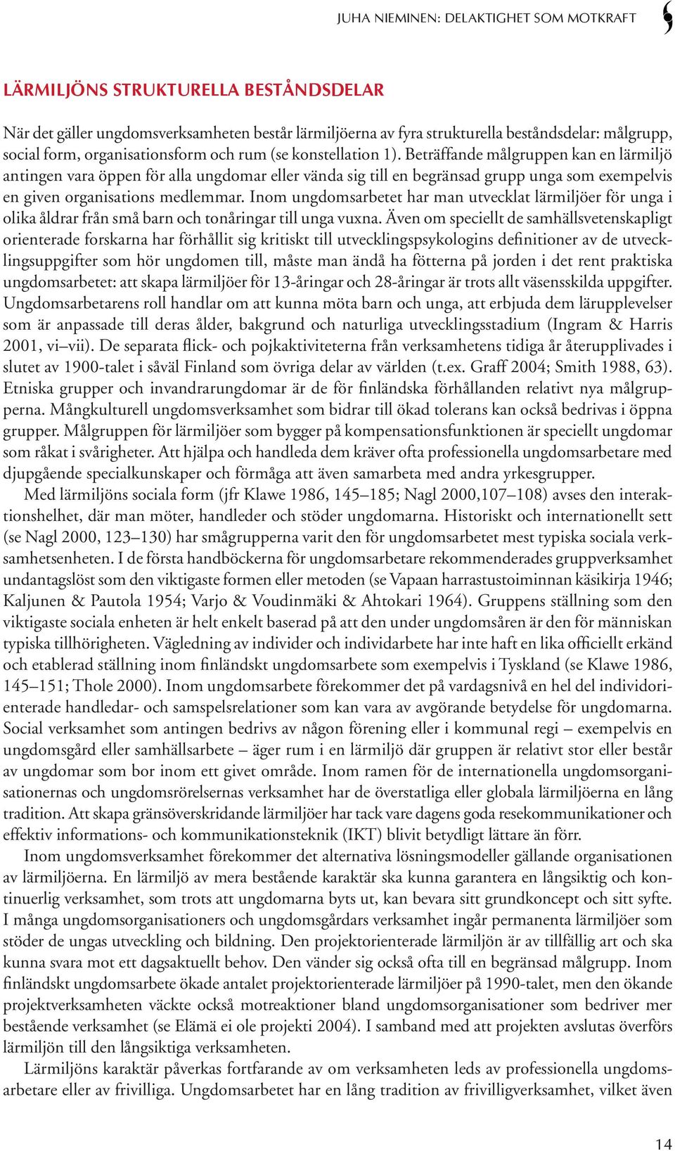Beträffande målgruppen kan en lärmiljö antingen vara öppen för alla ungdomar eller vända sig till en begränsad grupp unga som exempelvis en given organisations medlemmar.
