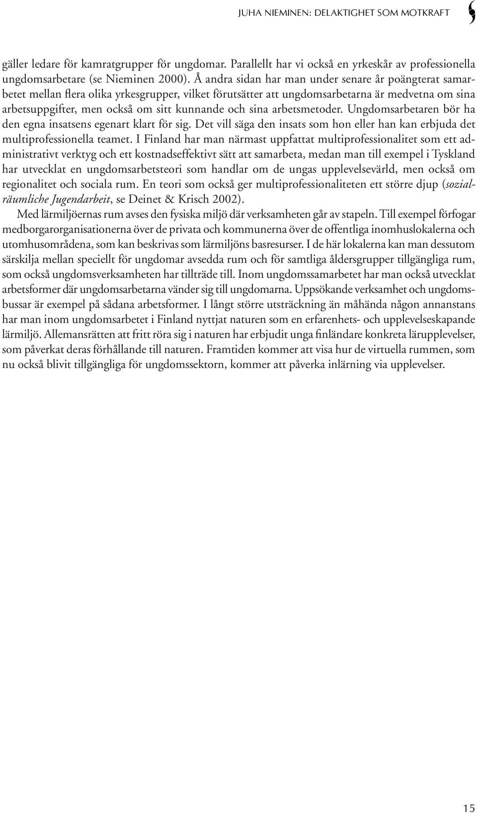 och sina arbetsmetoder. Ungdomsarbetaren bör ha den egna insatsens egenart klart för sig. Det vill säga den insats som hon eller han kan erbjuda det multiprofessionella teamet.