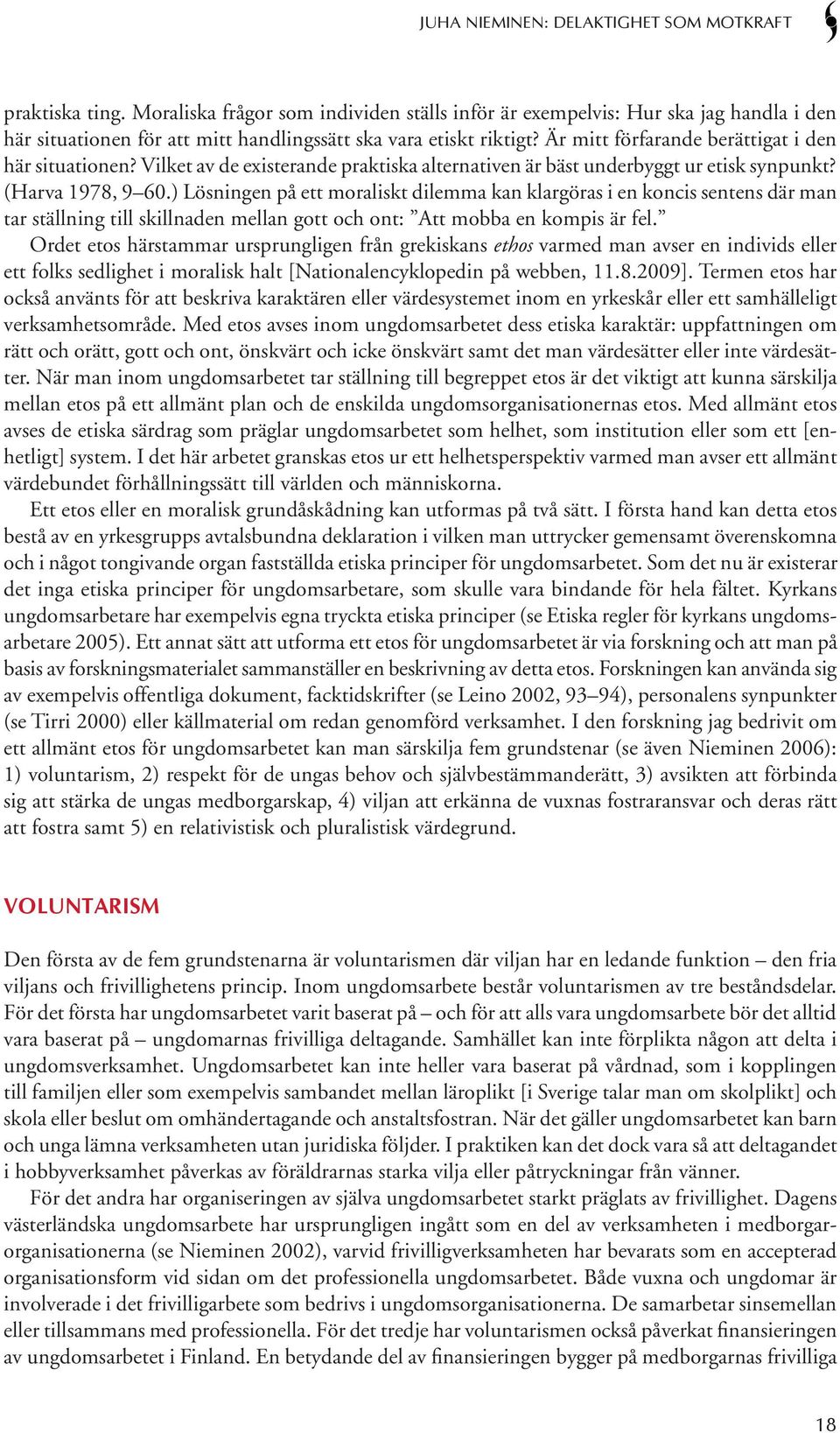 Är mitt förfarande berättigat i den här situationen? Vilket av de existerande praktiska alternativen är bäst underbyggt ur etisk synpunkt? (Harva 1978, 9 60.