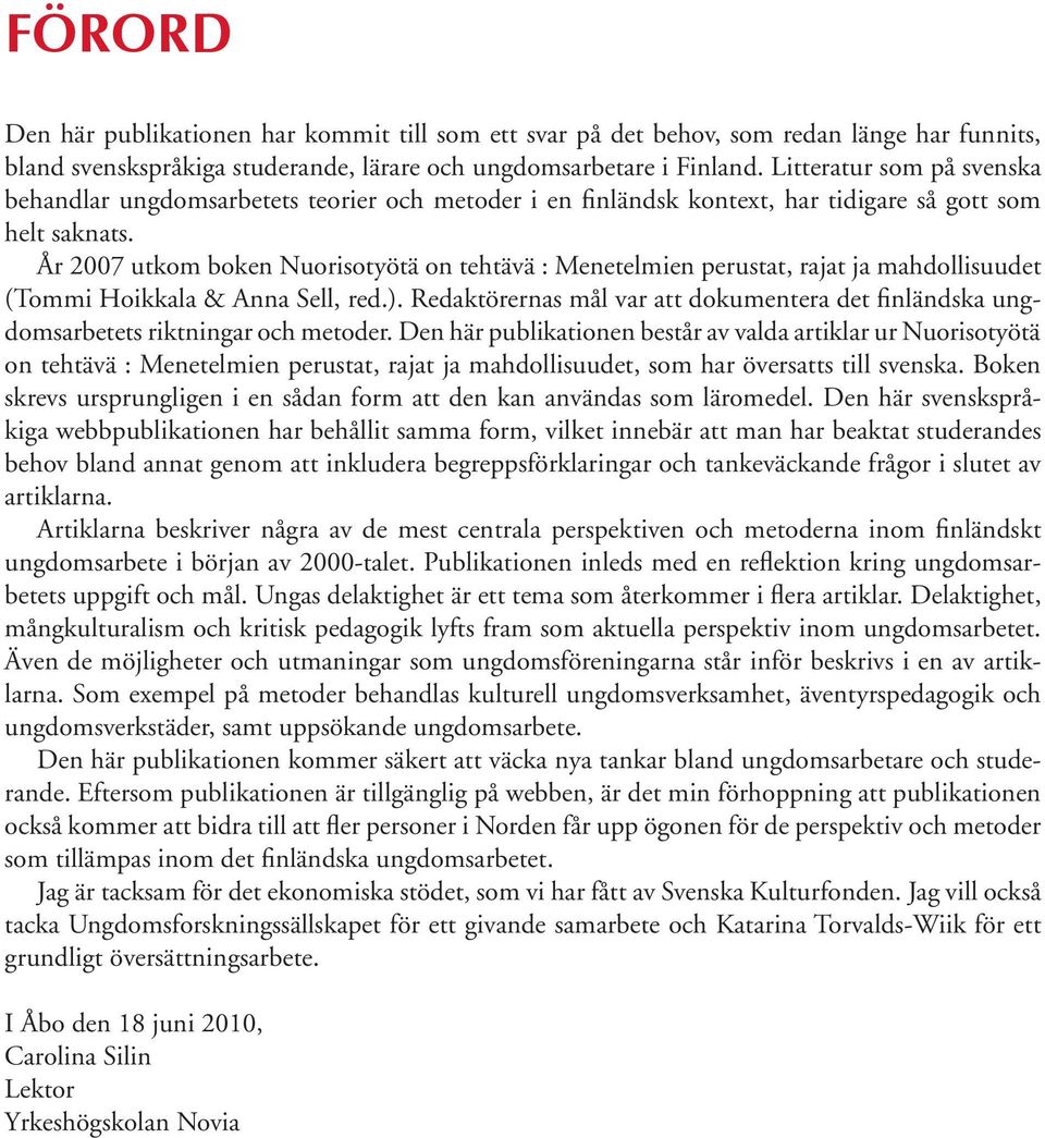 År 2007 utkom boken Nuorisotyötä on tehtävä : Menetelmien perustat, rajat ja mahdollisuudet (Tommi Hoikkala & Anna Sell, red.).