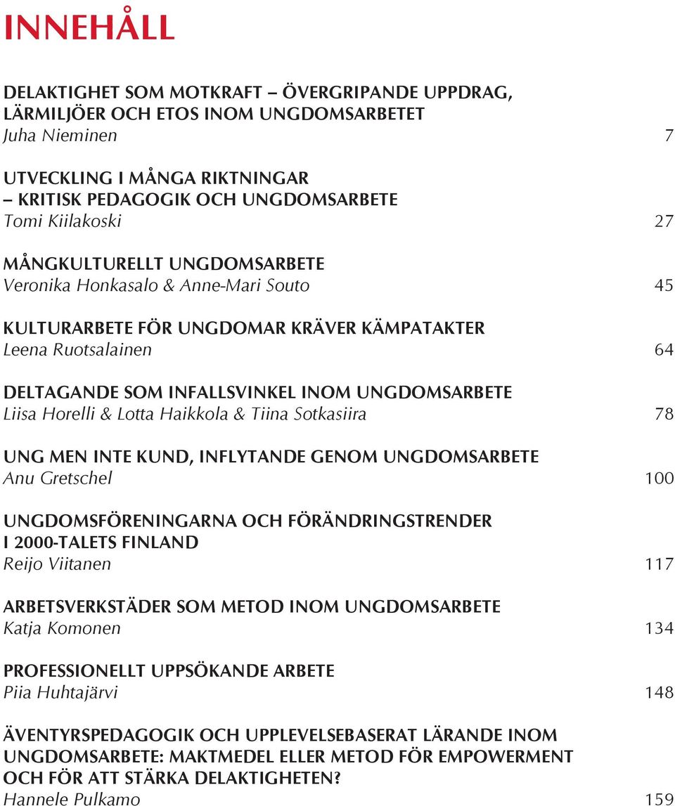 Lotta Haikkola & Tiina Sotkasiira 78 UNG MEN INTE KUND, INFLYTANDE GENOM UNGDOMSARBETE Anu Gretschel 100 UNGDOMSFÖRENINGARNA OCH FÖRÄNDRINGSTRENDER I 2000-TALETS FINLAND Reijo Viitanen 117