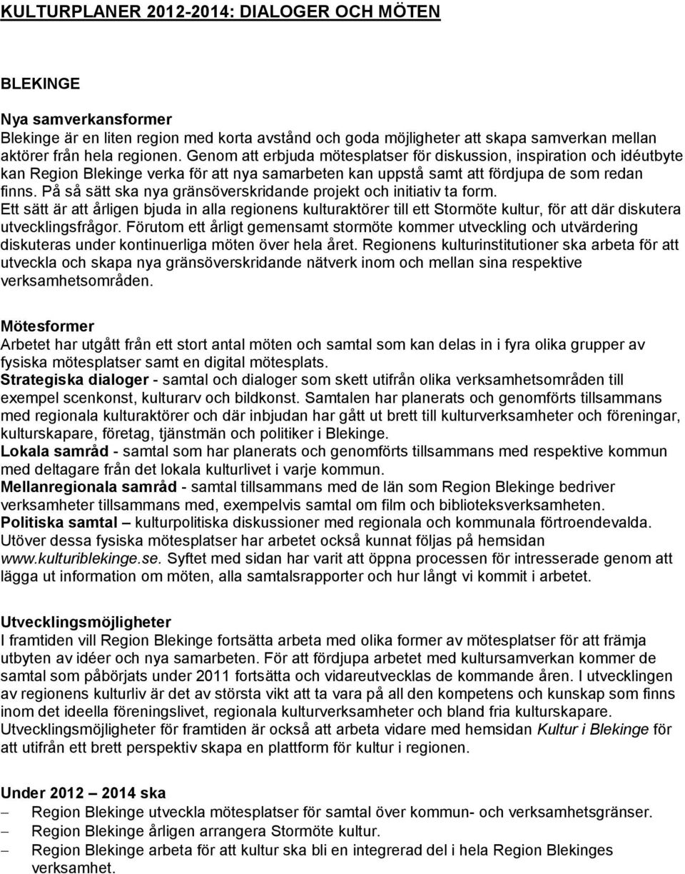På så sätt ska nya gränsöverskridande projekt och initiativ ta form. Ett sätt är att årligen bjuda in alla regionens kulturaktörer till ett Stormöte kultur, för att där diskutera utvecklingsfrågor.