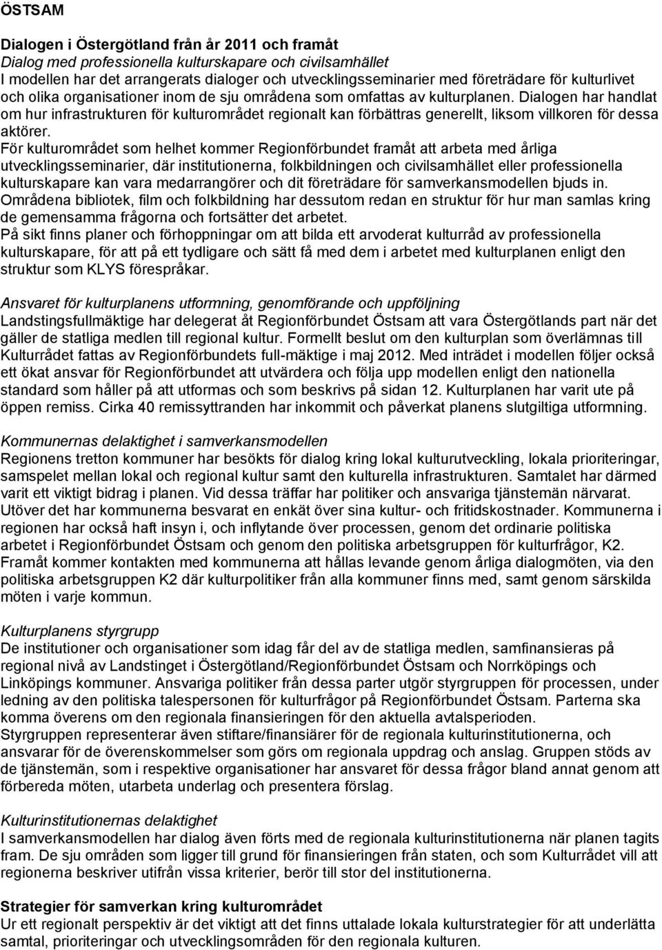 Dialogen har handlat om hur infrastrukturen för kulturområdet regionalt kan förbättras generellt, liksom villkoren för dessa aktörer.