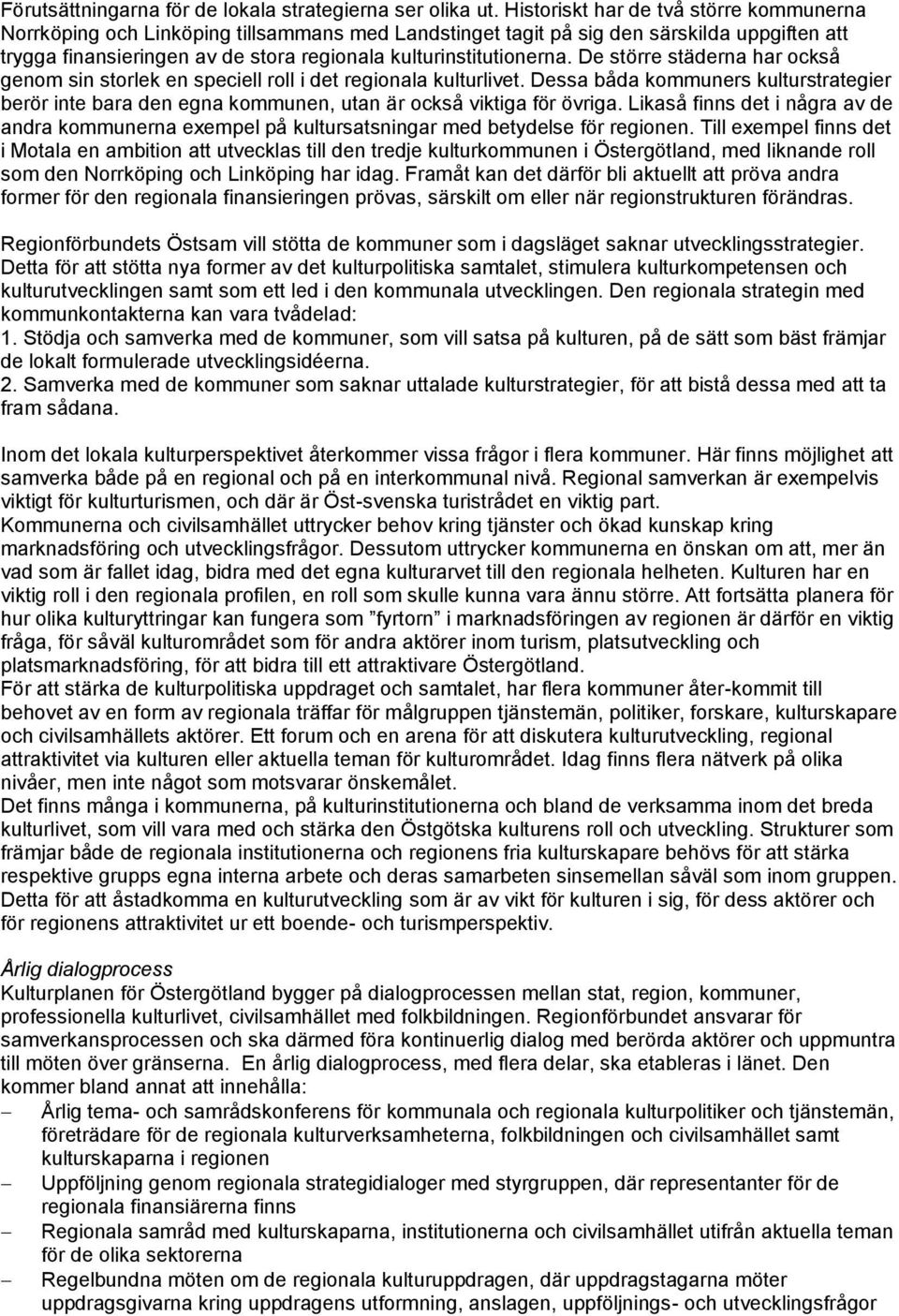 De större städerna har också genom sin storlek en speciell roll i det regionala kulturlivet. Dessa båda kommuners kulturstrategier berör inte bara den egna kommunen, utan är också viktiga för övriga.
