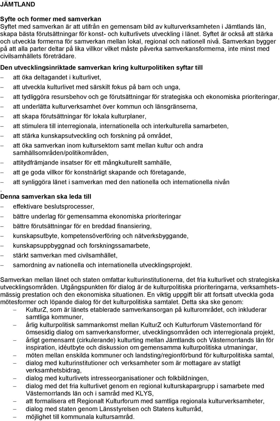 Samverkan bygger på att alla parter deltar på lika villkor vilket måste påverka samverkansformerna, inte minst med civilsamhällets företrädare.