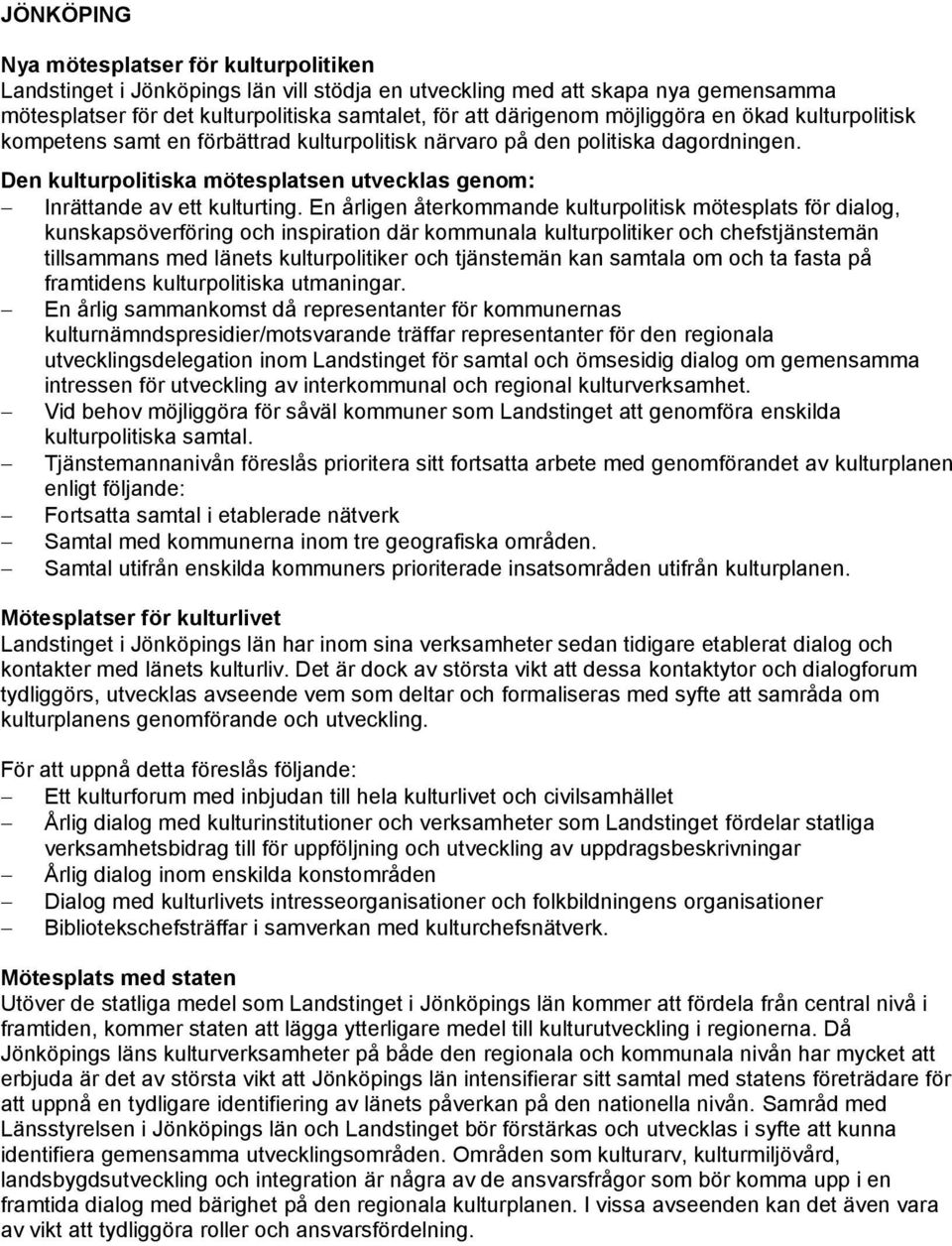 En årligen återkommande kulturpolitisk mötesplats för dialog, kunskapsöverföring och inspiration där kommunala kulturpolitiker och chefstjänstemän tillsammans med länets kulturpolitiker och