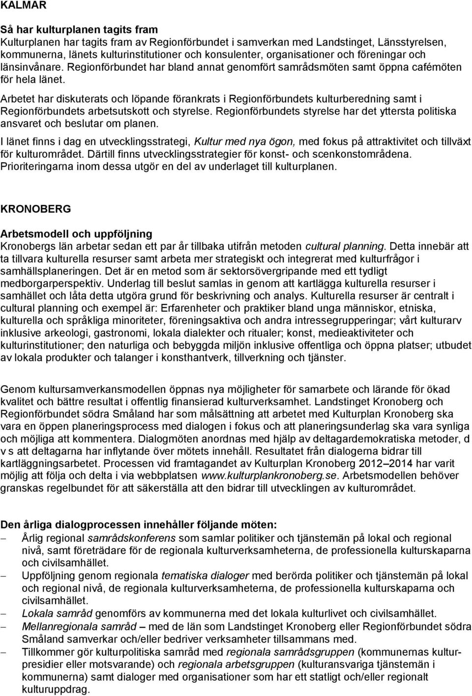 Arbetet har diskuterats och löpande förankrats i Regionförbundets kulturberedning samt i Regionförbundets arbetsutskott och styrelse.
