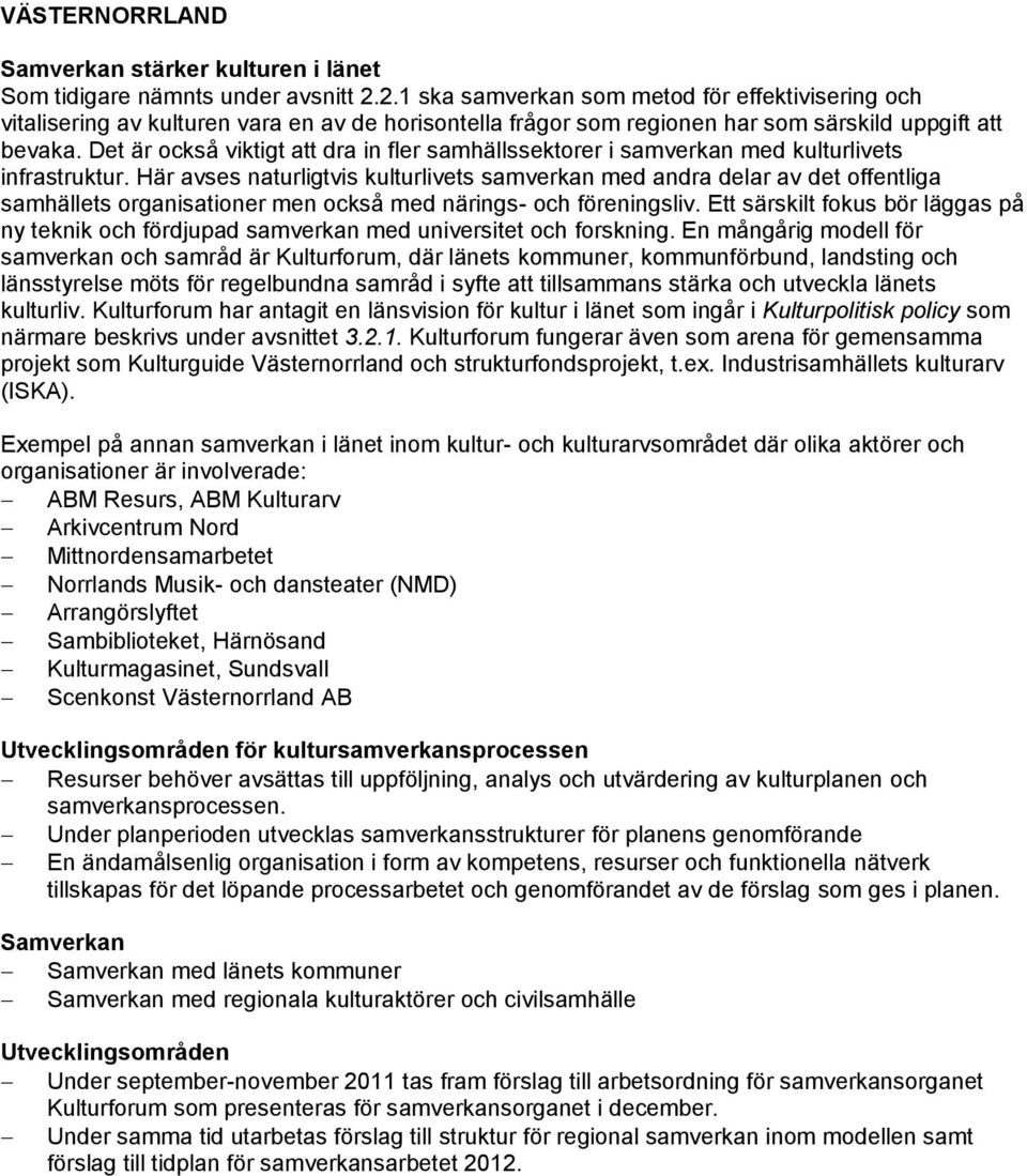 Det är också viktigt att dra in fler samhällssektorer i samverkan med kulturlivets infrastruktur.
