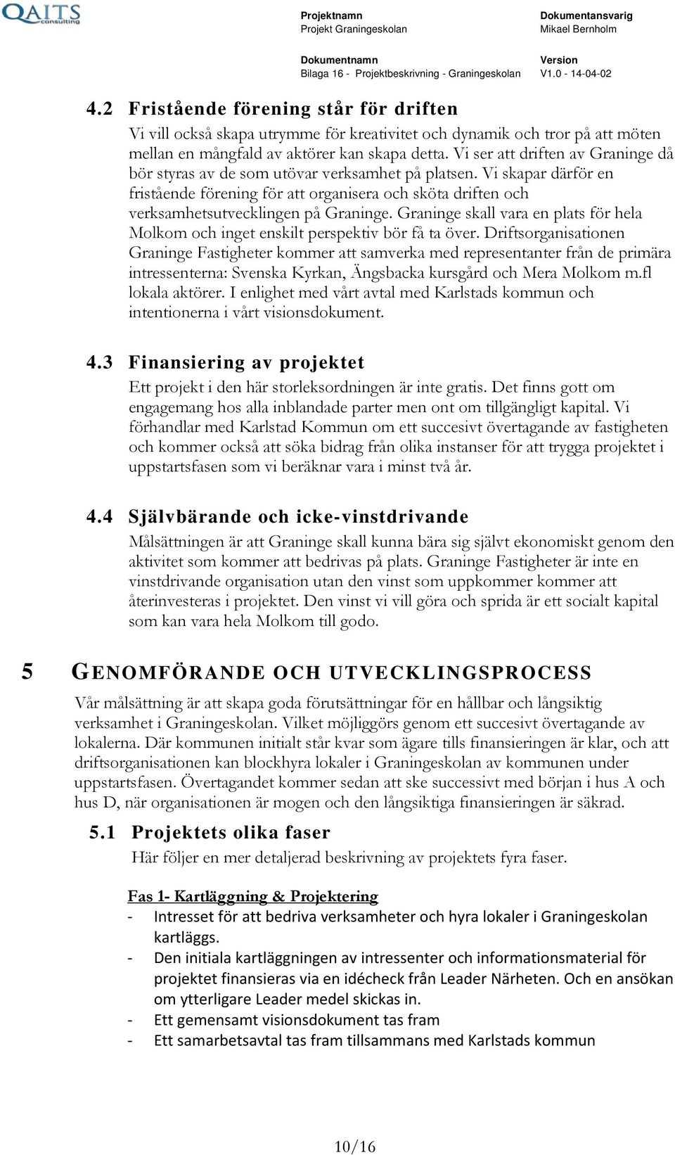 Vi skapar därför en fristående förening för att organisera och sköta driften och verksamhetsutvecklingen på Graninge.