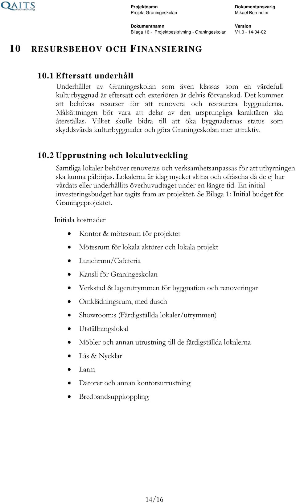 Vilket skulle bidra till att öka byggnadernas status som skyddsvärda kulturbyggnader och göra Graningeskolan mer attraktiv. 10.