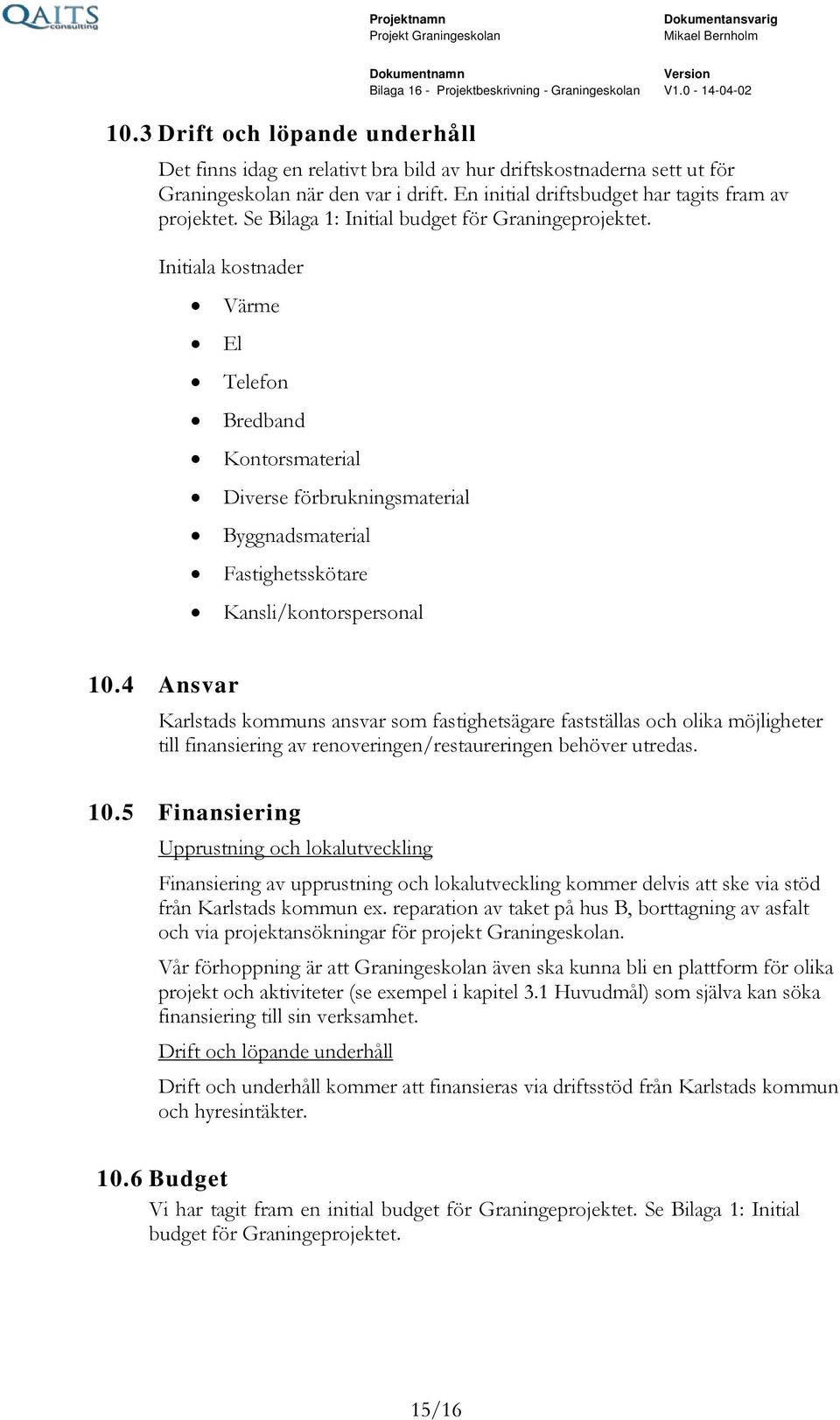 Initiala kostnader Värme El Telefon Bredband Kontorsmaterial Diverse förbrukningsmaterial Byggnadsmaterial Fastighetsskötare Kansli/kontorspersonal 10.