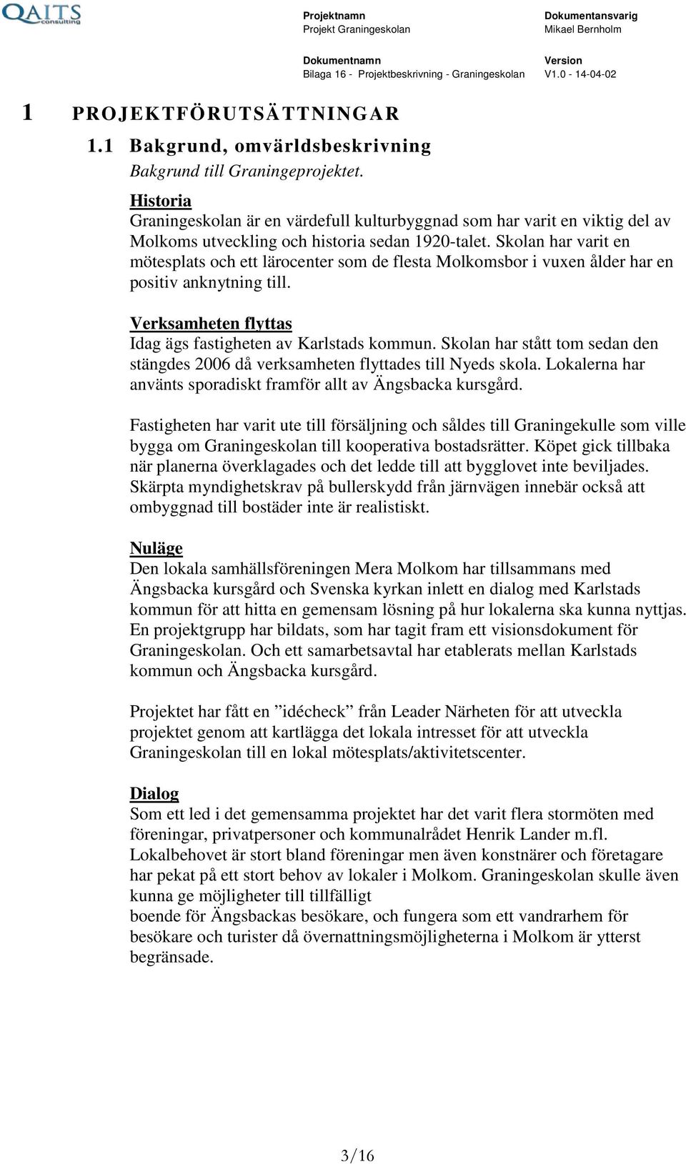 Skolan har varit en mötesplats och ett lärocenter som de flesta Molkomsbor i vuxen ålder har en positiv anknytning till. Verksamheten flyttas Idag ägs fastigheten av Karlstads kommun.